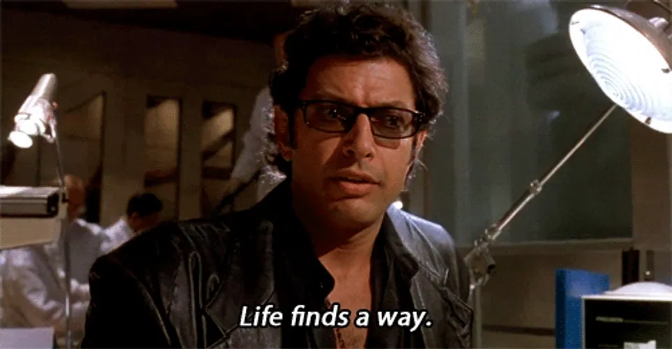 Ian Malcolm in Jurassic Park, with the subtitle: Life finds a way.